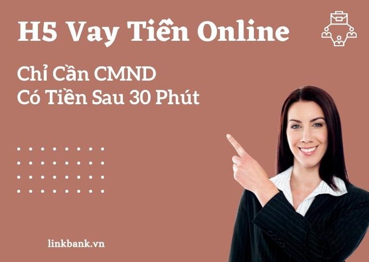 30+ Web H5 Vay Tiền Online Nhanh Chỉ Cần CMND, Có Tiền Sau 30 Phút