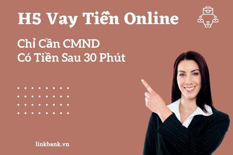 30+ Web H5 Vay Tiền Online Nhanh Chỉ Cần CMND, Có Tiền Sau 30 Phút