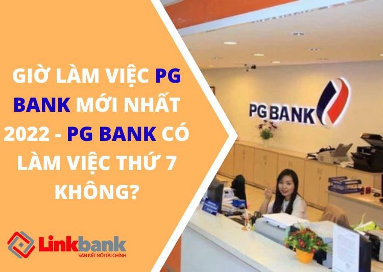 Giờ làm việc PG Bank mới nhất 2022 - PG Bank có làm việc thứ 7 không?