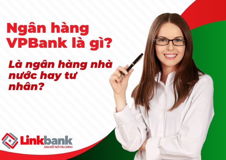 Ngân hàng VPBank là gì? Là ngân hàng nhà nước hay tư nhân?