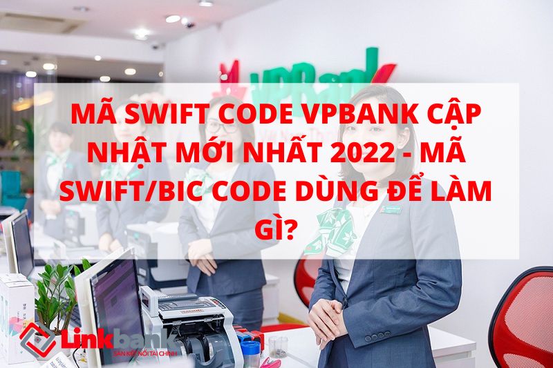 Mã Swift code VPBank cập nhật mới nhất 2022 - Mã Swift/BIC code dùng để làm gì?